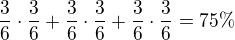 $\frac{3}{6}\cdot \frac{3}{6} + \frac{3}{6}\cdot \frac{3}{6} + \frac{3}{6}\cdot \frac{3}{6} = 75\% $