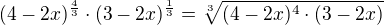 $(4-2x)^{\frac 43}\cdot (3-2x)^{\frac 13}=\sqrt[3]{(4-2x)^4\cdot (3-2x)}$