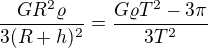 $\frac{G R^2\varrho }{3(R+h)^2}=\frac{G \varrho T^2-3\pi}{3T^2}$