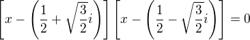 $ \left[x-\left(\frac{1}{2} +\sqrt{\frac{3}{2}}i\right)\right]\left[x-\left(\frac{1}{2} -\sqrt{\frac{3}{2}}i\right)\right]=0$