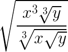 $\LARGE \sqrt{\frac{x^{3}\sqrt[3]{y}}{\sqrt[3]{x\sqrt{y}}}}$