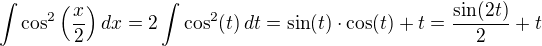 $\int \cos^2{\left(\frac x2\right)}\,dx=2\int \cos^2(t)\,dt=\sin(t)\cdot\cos(t)+t=\frac{\sin(2t)}{2}+t$