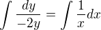$\int_{}^{}\frac{dy}{-2y}= \int_{}^{}\frac{1}{x}dx$