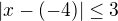 $|x-(-4)|\le 3$
