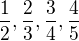 $\frac{1}{2},\frac{2}{3},\frac{3}{4},\frac{4}{5}$