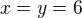 $x=y=6$