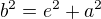 $b^{2}=e^{2}+a^{2}$