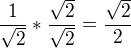 $\frac{1}{\sqrt{2}}*\frac{\sqrt{2}}{\sqrt{2}}=\frac{\sqrt{2}}{2}$