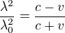 $\frac{\lambda ^{2}}{\lambda_{0} ^{2}}=\frac{c-v}{c+v}$