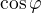 $\cos \varphi $