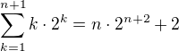 $\sum_{k=1}^{n+1}k\cdot2^k=n\cdot2^{n+2}+2$