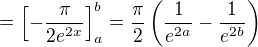 $=\left[ -\frac{\pi }{2e^{2x}}\right]^{b}_{a}=\frac{\pi }{2} \left( \frac{1}{e^{2a}}-\frac{1}{e^{2b}}\right)$