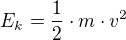 $E_{k}=\frac{1}{2}\cdot m\cdot v^{2}$