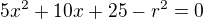 $5x^2+10x+25-r^2=0$