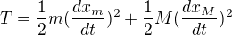 $T=\frac{1}{2}m(\frac{dx_{m}}{dt})^{2}+\frac{1}{2}M(\frac{dx_{M}}{dt})^{2}$