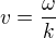 $v=\frac{\omega }{k}$