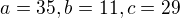 $a=35,b=11,c=29$