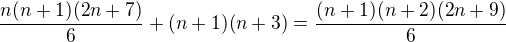 $\frac{n(n+1)(2n+7)}{6}+(n+1)(n+3)=\frac{(n+1)(n+2)(2n+9)}{6}$