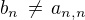 $b_n \,\ne \,a_{n,n}$