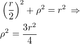 $\left(\frac r2\right)^2+\rho^2=r^2\,\Rightarrow\nl\rho^2=\frac{3r^2}{4}$
