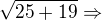 $\sqrt{25+19}\Rightarrow$