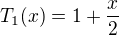 $T_1(x)=1+\frac{x}{2}$