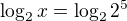 $\log_2 x = \log_2 {2^5}$