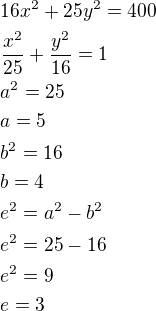 $16x^2+25y^2=400\nl\frac{x^2}{25}+\frac{y^2}{16}=1\nla^2=25\nla=5\nlb^2=16\nlb=4\nle^2=a^2-b^2\nle^2=25-16\nle^2=9\nle=3$