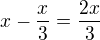 $x-\frac x3=\frac {2x}{3}$