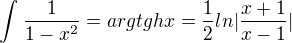 $\int_{}^{}\frac{1}{1-x^2}=argtgh x=\frac{1}{2}ln|\frac{x+1}{x-1}|$