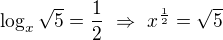 $\log_x\sqrt{5}=\frac12\ \Rightarrow\ x^{\frac12}=\sqrt5$