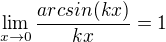 $\lim_{x\to0} \frac{arcsin(kx)}{kx}=1$