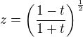 $z = \left( \frac{1-t}{1+t}\right)^{\frac{1}{2}}$