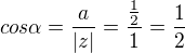 $cos\alpha = \frac{a}{|z|}= \frac{\frac{1}{2}}{1} = \frac{1}{2}$
