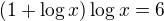 $(1+\log x)\log x=6$