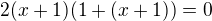 $2(x+1)(1+(x+1))=0$