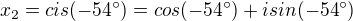 $x_2= cis (-54�)=cos(-54�)+i sin (-54�)$