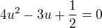 $4u^{2}-3u+\frac{1}{2}=0$