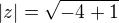 $|z| = \sqrt{-4+1}$