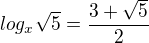 $log_x\sqrt{5}= \frac{3+ \sqrt{5}}{2}$