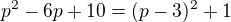 kopírovat do textarea $p^2-6p+10 = (p-3)^2+1$