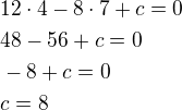 $12\cdot4-8\cdot7+c=0 \nl 48-56+c=0 \nl-8+c=0 \nlc=8$