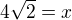 $4\sqrt{2}=x$