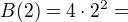 $B(2)=4\cdot2^2=$