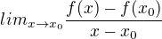 $lim_{x\to x_{0}} \frac{f(x)-f(x_{0})}{x-x_{0}}$
