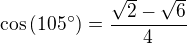 $\cos{\(105^{\circ}\)}=\frac{\sqrt{2}-\sqrt{6}}{4}$