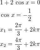 $1+2\,\cos\,x=0\nl\cos\,x=-\frac 12\nlx_1=\frac {2\pi}{3}+2k\pi\nlx_2=\frac{4\pi}{3}+2k\pi$
