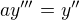 $ay^{\prime\prime\prime}=y^{\prime\prime}$