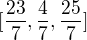 $[\frac{23}{7}, \frac{4}{7} , \frac{25}{7} ]$