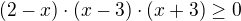$(2-x)\cdot (x-3)\cdot (x+3)\ge 0$